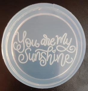 2.5 Etched You are my Sunshine Mold Made w/Crystal Clear Platinum Silicone