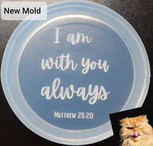 4"x3/8 inch Deep Etched I am with you always Coaster Mold Made w/Crystal Clear Platinum Silicone