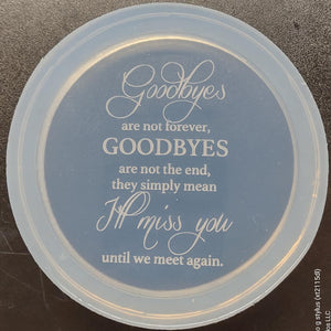 4 inch 3/8 inch deep Etched Goodbyes Mold Made w/Crystal Clear Platinum Silicone